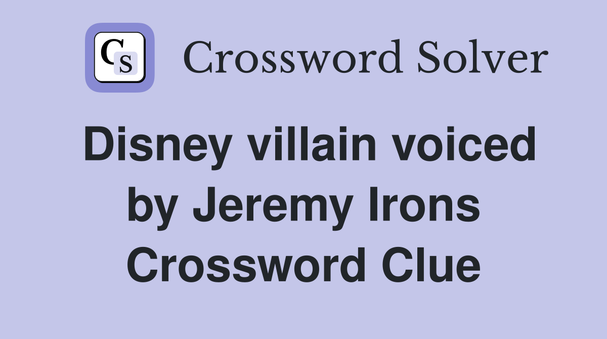 Disney villain voiced by Jeremy Irons Crossword Clue Answers